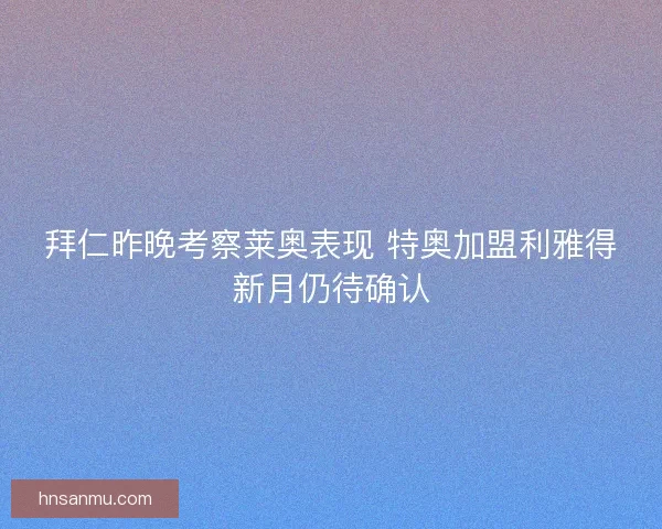 拜仁昨晚考察莱奥表现 特奥加盟利雅得新月仍待确认